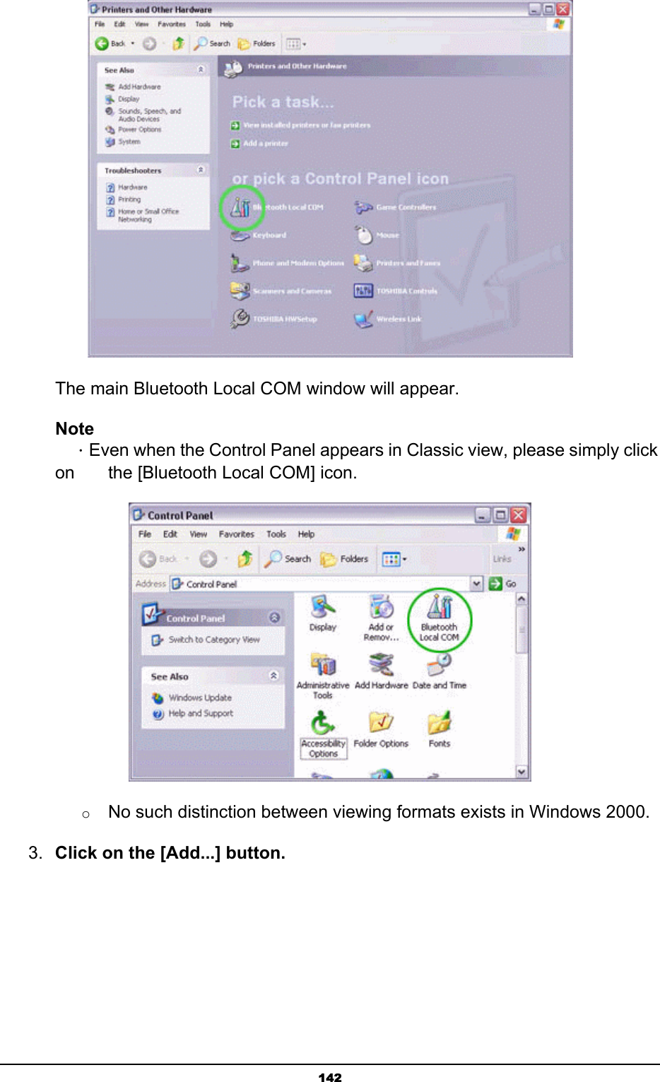   142       The main Bluetooth Local COM window will appear.   Note  ．Even when the Control Panel appears in Classic view, please simply click on    the [Bluetooth Local COM] icon.  o No such distinction between viewing formats exists in Windows 2000.  3.  Click on the [Add...] button. 