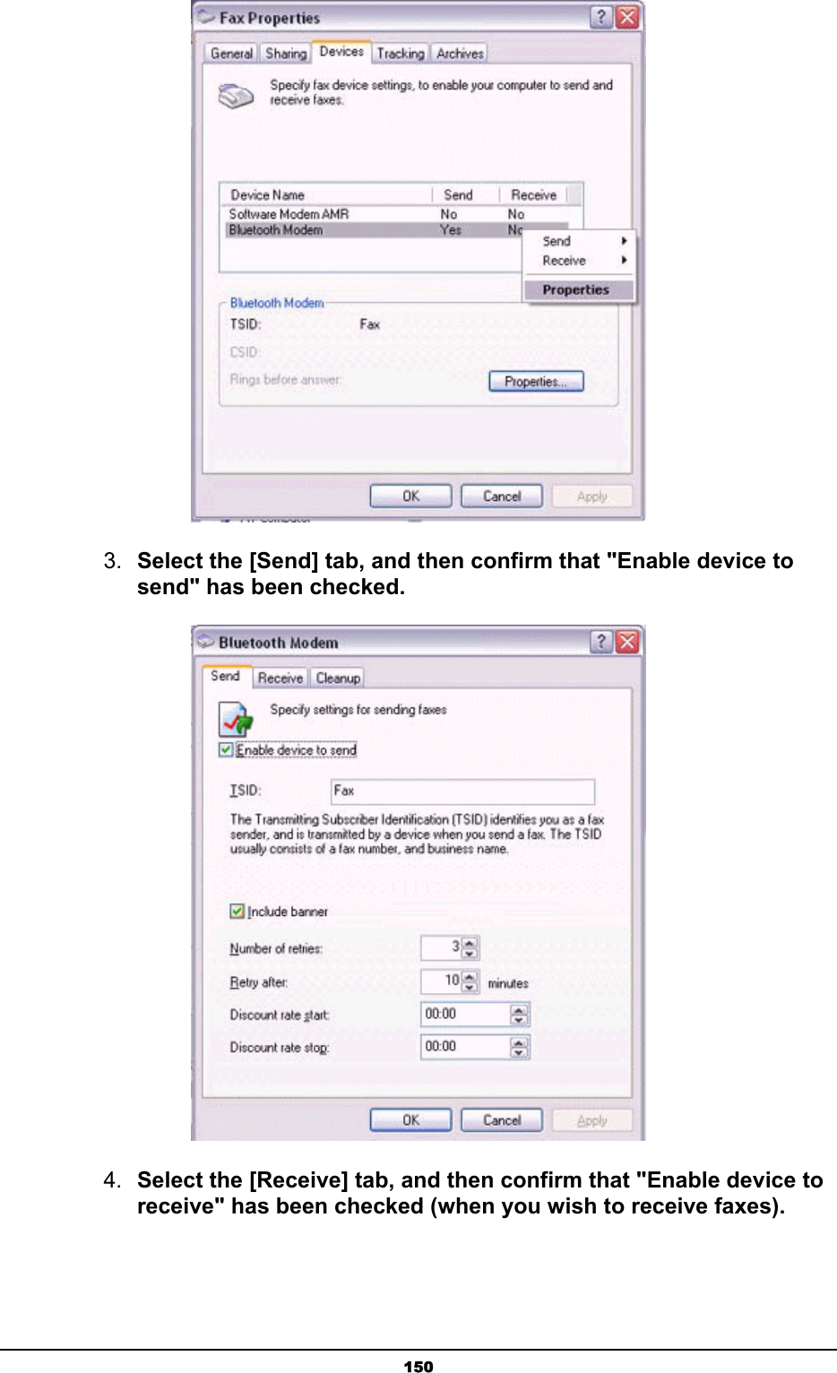   150 3.  Select the [Send] tab, and then confirm that &quot;Enable device to send&quot; has been checked.  4.  Select the [Receive] tab, and then confirm that &quot;Enable device to receive&quot; has been checked (when you wish to receive faxes). 