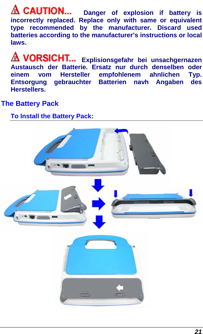  21 Danger of explosion if battery is incorrectly replaced. Replace only with same or equivalent type recommended by the manufacturer. Discard used batteries according to the manufacturer’s instructions or local laws. Explisionsgefahr bei unsachgernazen Austausch der Batterie. Ersatz nur durch denselben oder einem vom Hersteller empfohlenem ahnlichen Typ. Entsorgung gebrauchter Batterien navh Angaben des Herstellers. The Battery Pack To Install the Battery Pack:  