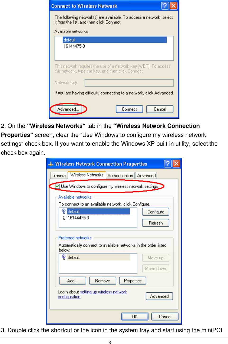   2. On the “Wireless Networks“ tab in the “Wireless Network Connection Properties“ screen, clear the “Use Windows to configure my wireless network settings“ check box. If you want to enable the Windows XP built-in utility, select the check box again.  3. Double click the shortcut or the icon in the system tray and start using the miniPCI 8  
