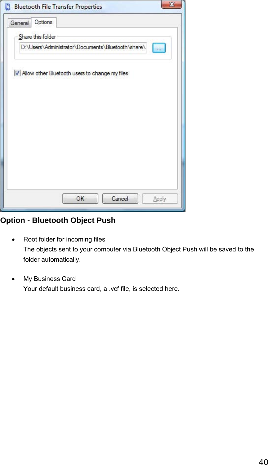 40  Option - Bluetooth Object Push •  Root folder for incoming files   The objects sent to your computer via Bluetooth Object Push will be saved to the folder automatically. • My Business Card Your default business card, a .vcf file, is selected here.   