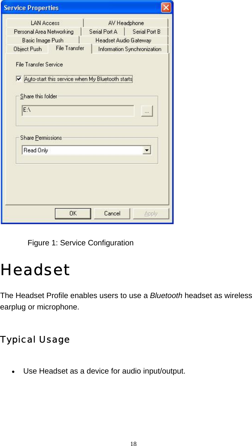   18               Figure 1: Service Configuration Headset  The Headset Profile enables users to use a Bluetooth headset as wireless earplug or microphone. Typical Usage • Use Headset as a device for audio input/output.   