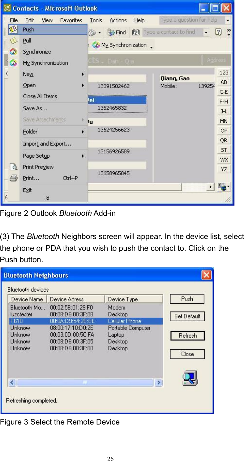   26 Figure 2 Outlook Bluetooth Add-in  (3) The Bluetooth Neighbors screen will appear. In the device list, select the phone or PDA that you wish to push the contact to. Click on the Push button.     Figure 3 Select the Remote Device     
