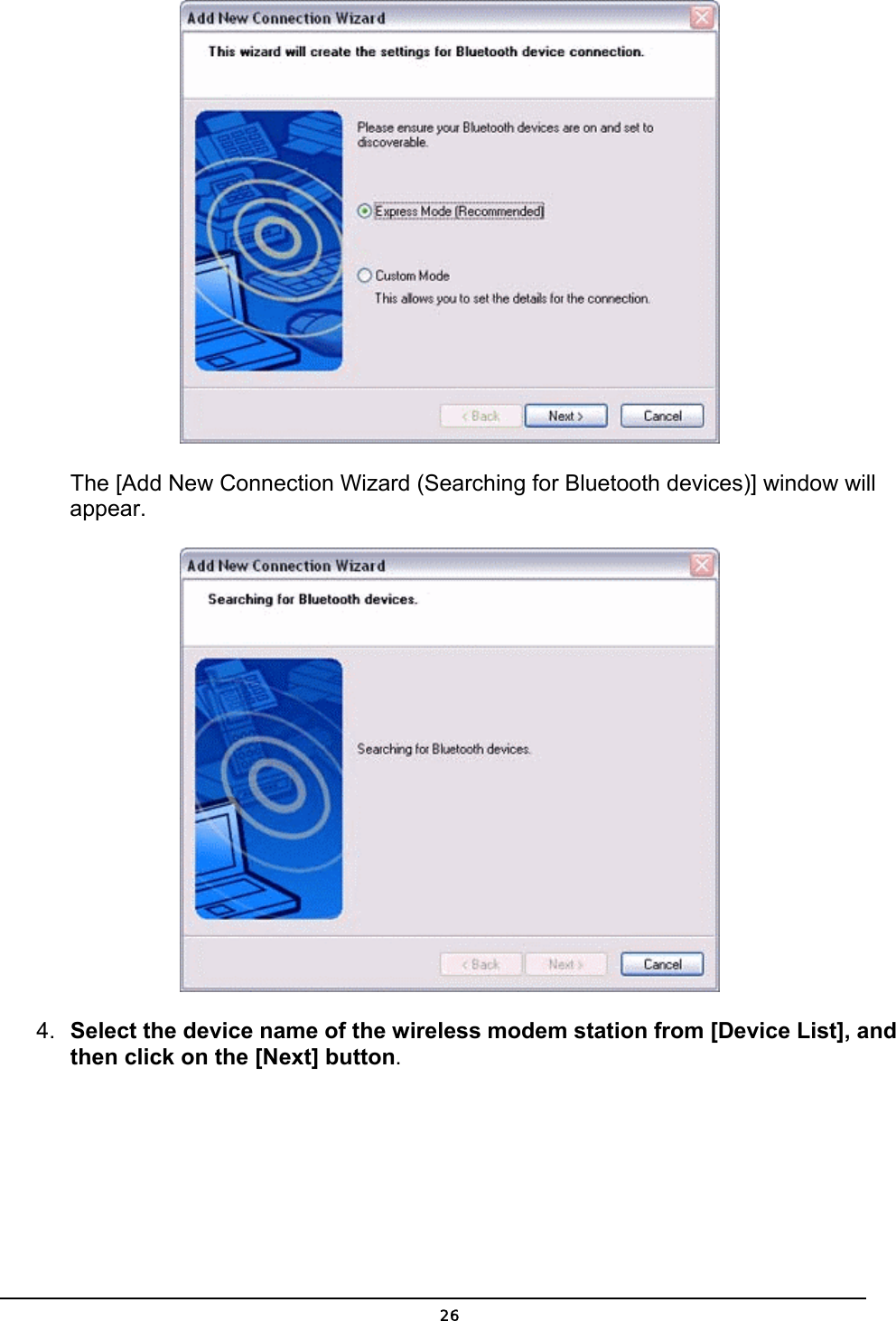   The [Add New Connection Wizard (Searching for Bluetooth devices)] window will appear.  4.  Select the device name of the wireless modem station from [Device List], and then click on the [Next] button.  26