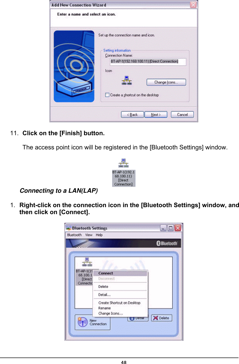   11.  Click on the [Finish] button.  The access point icon will be registered in the [Bluetooth Settings] window.  Connecting to a LAN(LAP) 1.  Right-click on the connection icon in the [Bluetooth Settings] window, and then click on [Connect].   48