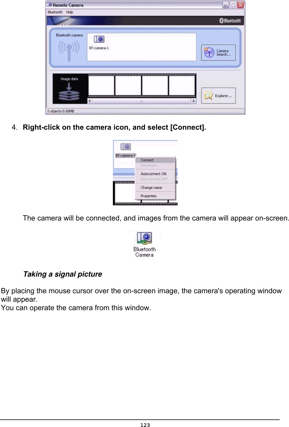   4.  Right-click on the camera icon, and select [Connect].        The camera will be connected, and images from the camera will appear on-screen.  Taking a signal picture By placing the mouse cursor over the on-screen image, the camera&apos;s operating window will appear.   You can operate the camera from this window.  123