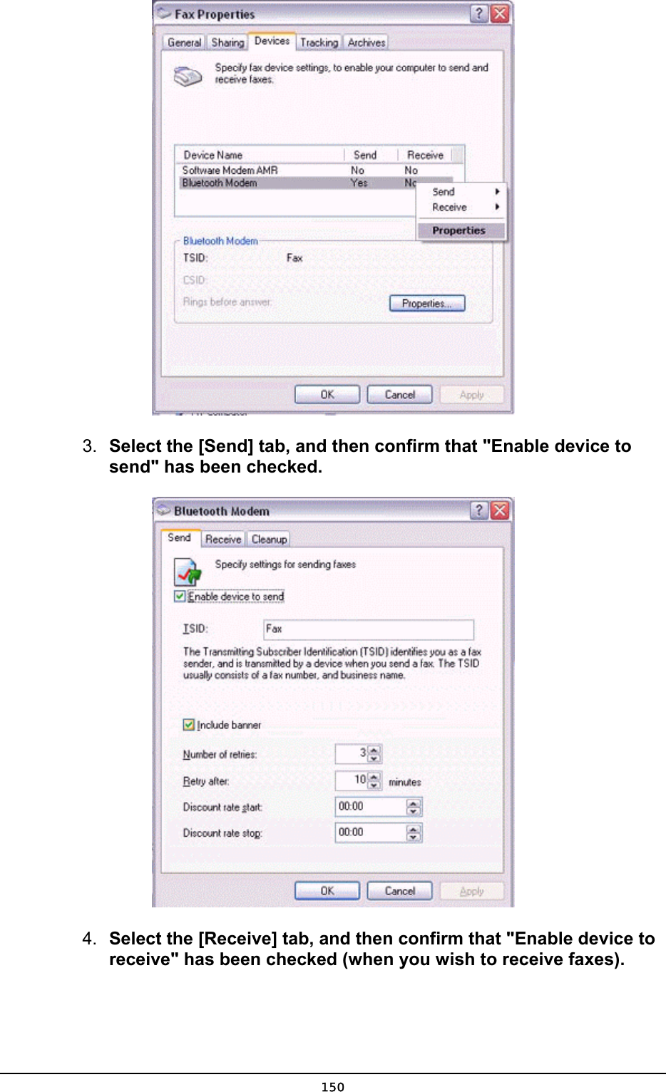   3.  Select the [Send] tab, and then confirm that &quot;Enable device to send&quot; has been checked.  4.  Select the [Receive] tab, and then confirm that &quot;Enable device to receive&quot; has been checked (when you wish to receive faxes).  150