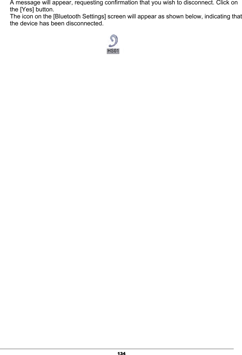 134A message will appear, requesting confirmation that you wish to disconnect. Click on the [Yes] button. The icon on the [Bluetooth Settings] screen will appear as shown below, indicating that the device has been disconnected.