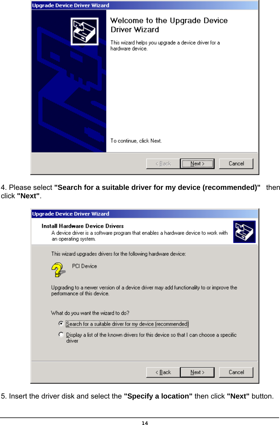   14 4. Please select &quot;Search for a suitable driver for my device (recommended)&quot;   then click &quot;Next&quot;.  5. Insert the driver disk and select the &quot;Specify a location&quot; then click &quot;Next&quot; button. 