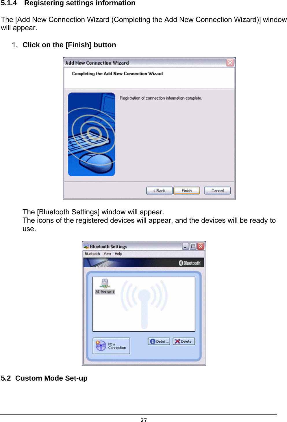   275.1.4  Registering settings information The [Add New Connection Wizard (Completing the Add New Connection Wizard)] window will appear.   1.  Click on the [Finish] button  The [Bluetooth Settings] window will appear. The icons of the registered devices will appear, and the devices will be ready to use.  5.2  Custom Mode Set-up 