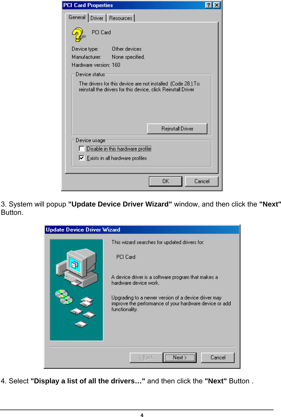   4 3. System will popup &quot;Update Device Driver Wizard&quot; window, and then click the &quot;Next&quot; Button.  4. Select &quot;Display a list of all the drivers…&quot; and then click the &quot;Next&quot; Button .  