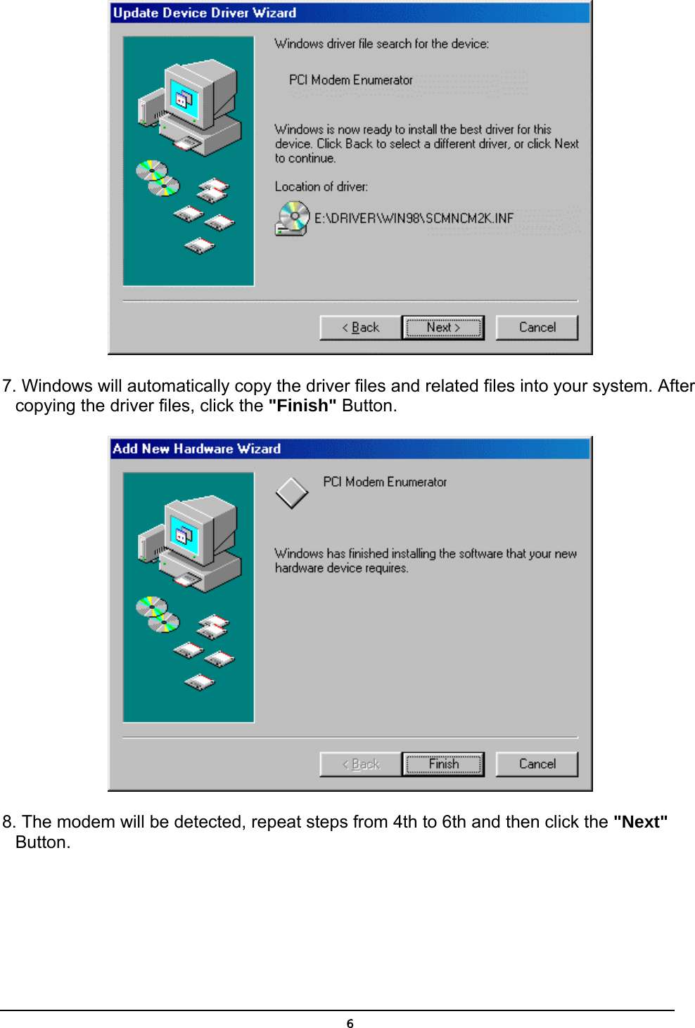   6 7. Windows will automatically copy the driver files and related files into your system. After copying the driver files, click the &quot;Finish&quot; Button.  8. The modem will be detected, repeat steps from 4th to 6th and then click the &quot;Next&quot; Button. 