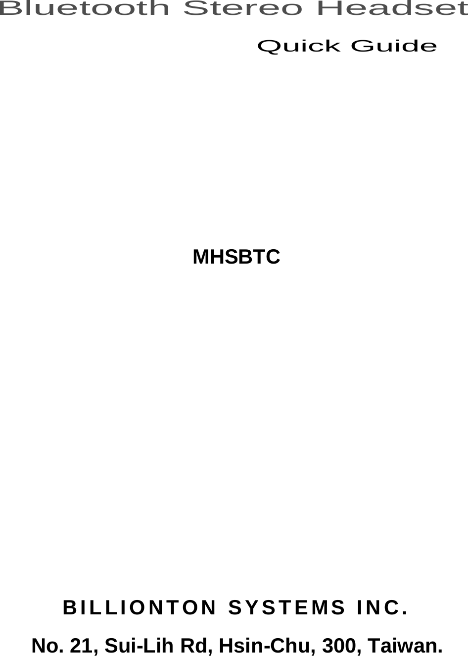               MHSBTC                 BILLIONTON SYSTEMS INC. No. 21, Sui-Lih Rd, Hsin-Chu, 300, Taiwan.Bluetooth Stereo HeadsetQuick Guide 