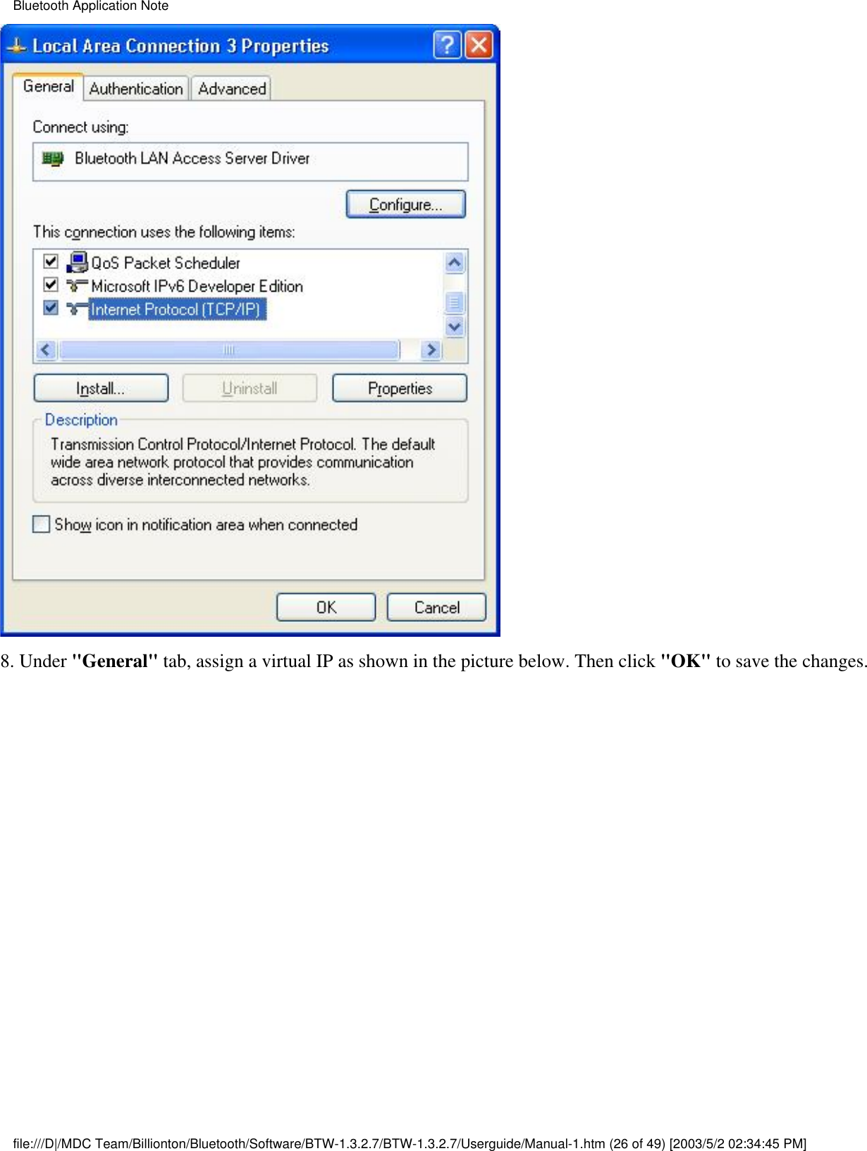 8. Under &quot;General&quot; tab, assign a virtual IP as shown in the picture below. Then click &quot;OK&quot; to save the changes.Bluetooth Application Notefile:///D|/MDC Team/Billionton/Bluetooth/Software/BTW-1.3.2.7/BTW-1.3.2.7/Userguide/Manual-1.htm (26 of 49) [2003/5/2 02:34:45 PM]