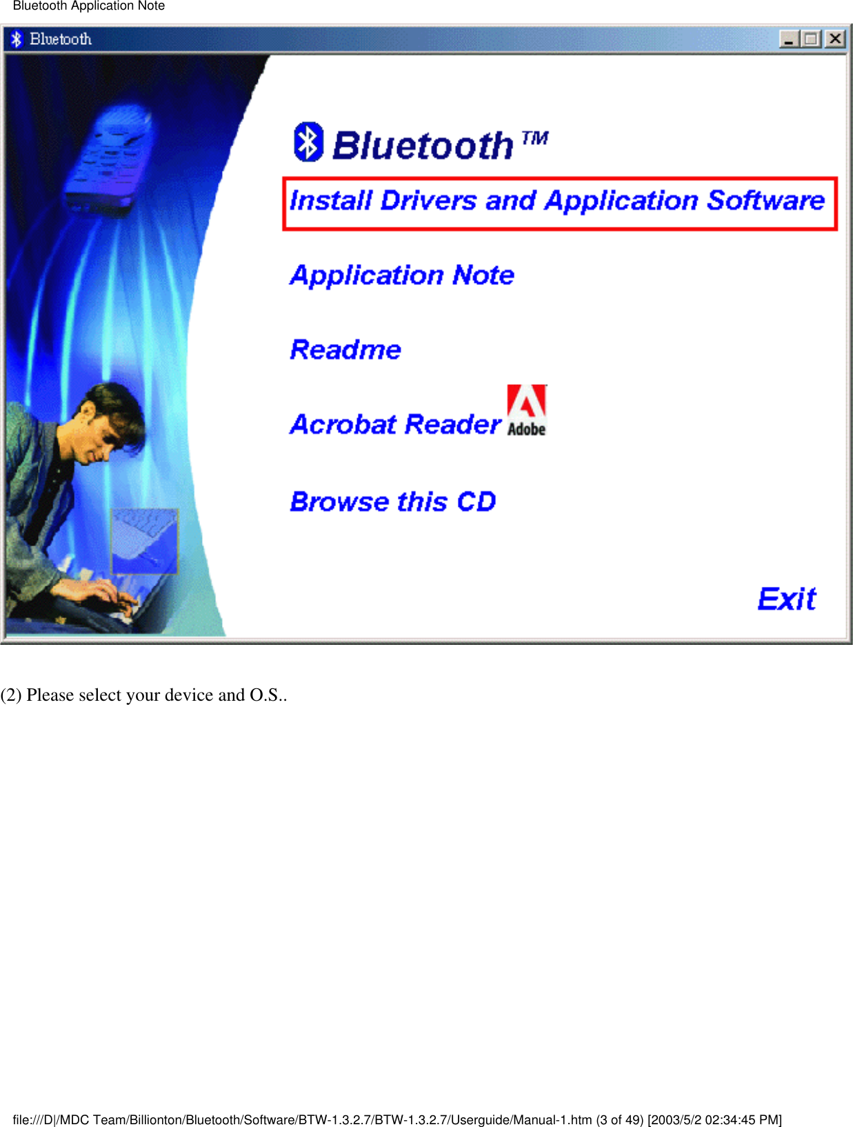 (2) Please select your device and O.S..Bluetooth Application Notefile:///D|/MDC Team/Billionton/Bluetooth/Software/BTW-1.3.2.7/BTW-1.3.2.7/Userguide/Manual-1.htm (3 of 49) [2003/5/2 02:34:45 PM]