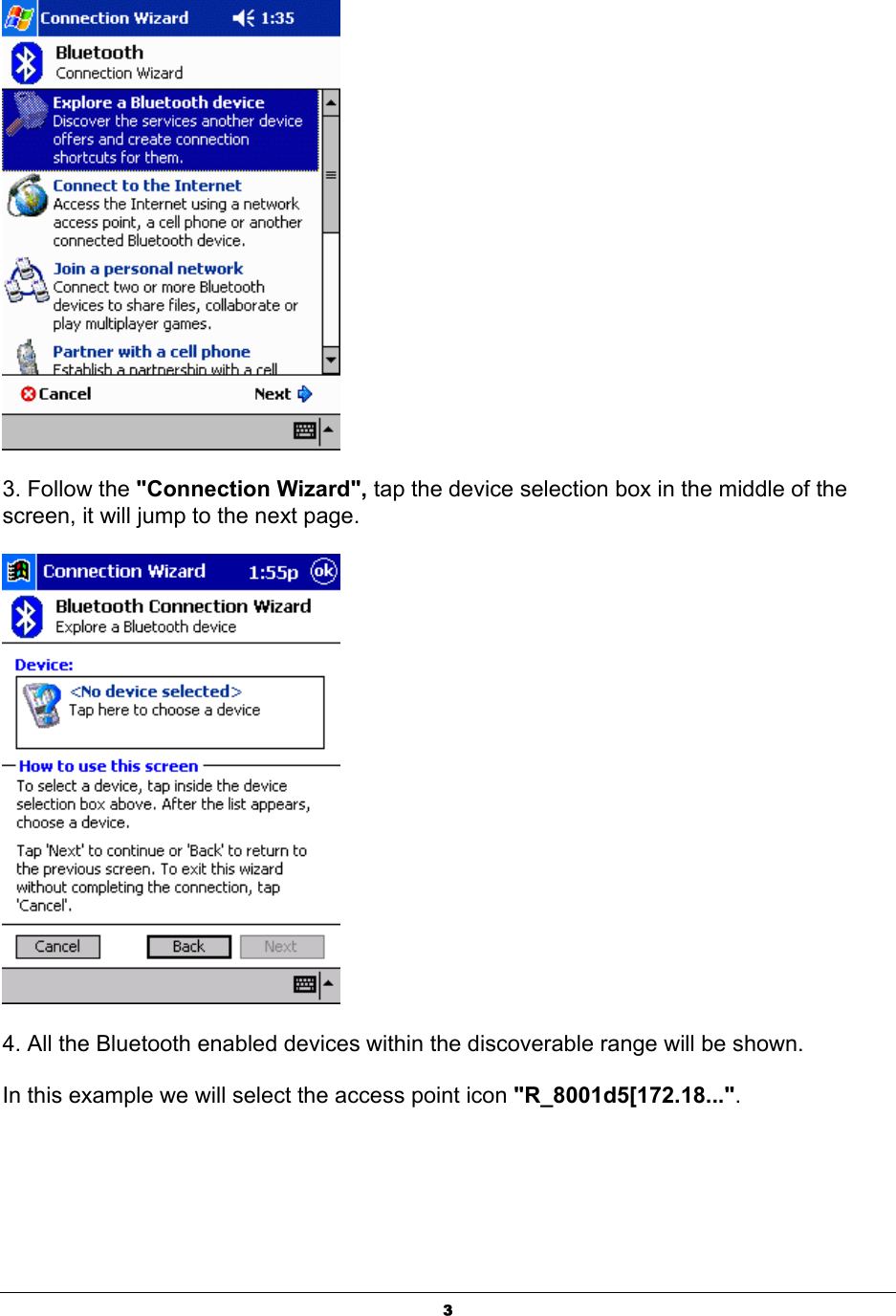  3 3. Follow the &quot;Connection Wizard&quot;, tap the device selection box in the middle of the screen, it will jump to the next page.  4. All the Bluetooth enabled devices within the discoverable range will be shown. In this example we will select the access point icon &quot;R_8001d5[172.18...&quot;. 