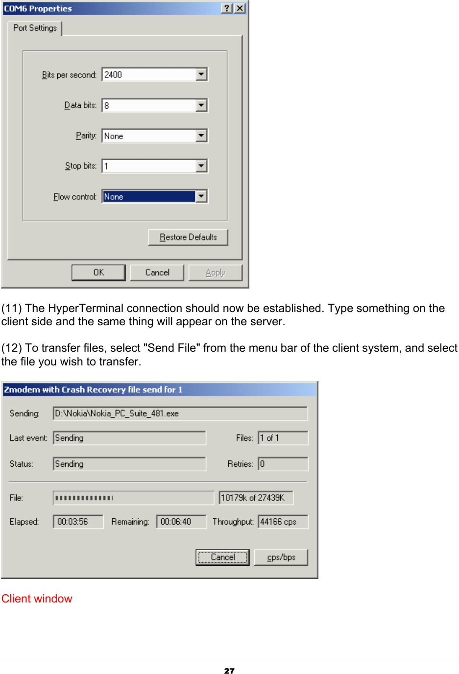  27 (11) The HyperTerminal connection should now be established. Type something on the client side and the same thing will appear on the server. (12) To transfer files, select &quot;Send File&quot; from the menu bar of the client system, and select the file you wish to transfer.   Client window   