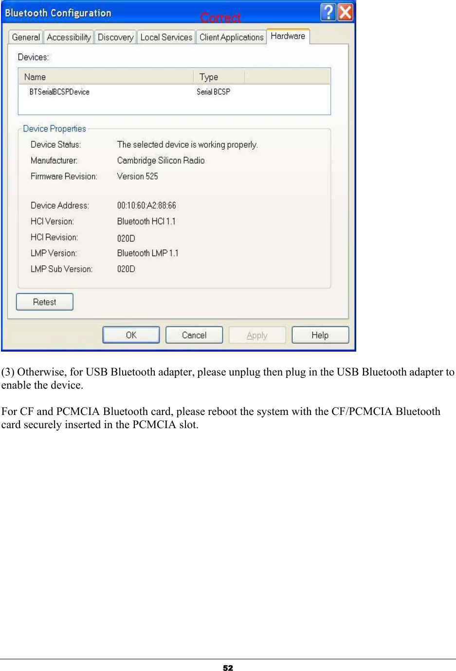  52 (3) Otherwise, for USB Bluetooth adapter, please unplug then plug in the USB Bluetooth adapter to enable the device. For CF and PCMCIA Bluetooth card, please reboot the system with the CF/PCMCIA Bluetooth card securely inserted in the PCMCIA slot. 