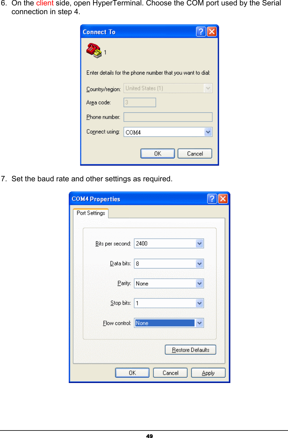 496. On the client side, open HyperTerminal. Choose the COM port used by the Serial connection in step 4.7.  Set the baud rate and other settings as required.