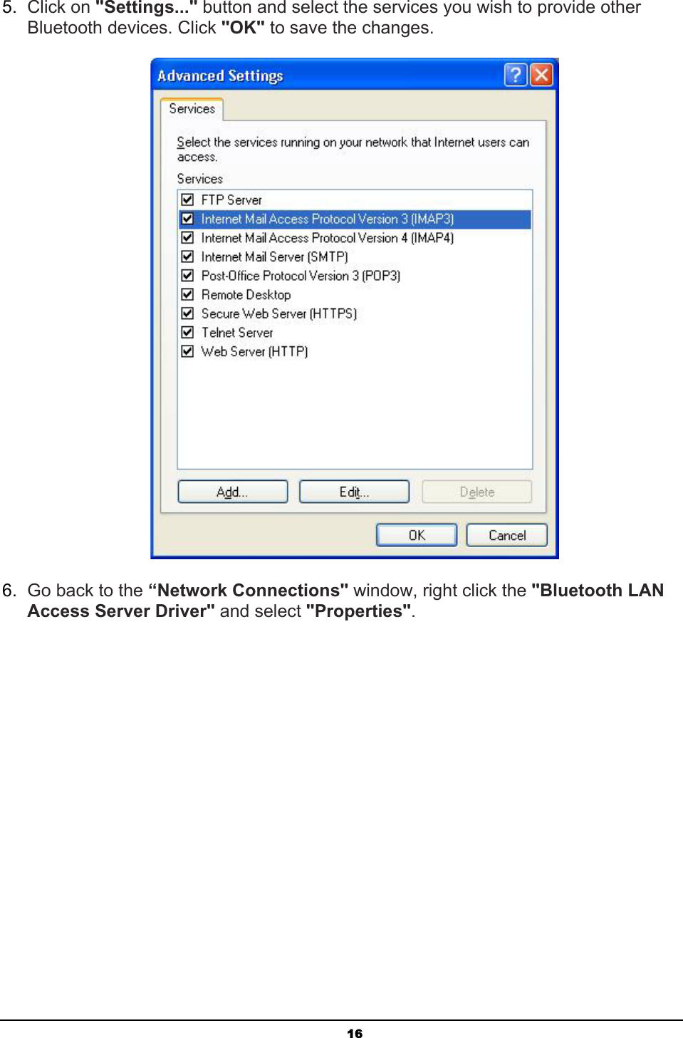 165. Click on &quot;Settings...&quot; button and select the services you wish to provide other Bluetooth devices. Click &quot;OK&quot; to save the changes.6. Go back to the “Network Connections&quot; window, right click the &quot;Bluetooth LAN Access Server Driver&quot; and select &quot;Properties&quot;.