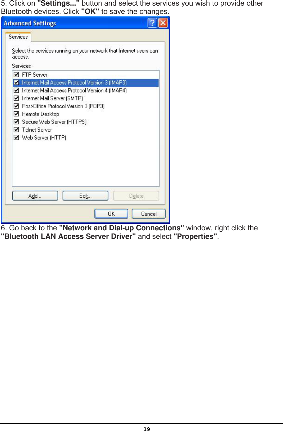   195. Click on &quot;Settings...&quot; button and select the services you wish to provide other Bluetooth devices. Click &quot;OK&quot; to save the changes.  6. Go back to the &quot;Network and Dial-up Connections&quot; window, right click the &quot;Bluetooth LAN Access Server Driver&quot; and select &quot;Properties&quot;. 