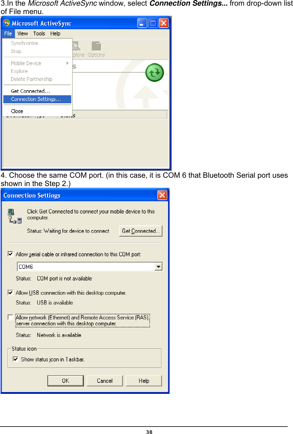   383.In the Microsoft ActiveSync window, select Connection Settings... from drop-down list of File menu.  4. Choose the same COM port. (in this case, it is COM 6 that Bluetooth Serial port uses shown in the Step 2.)  