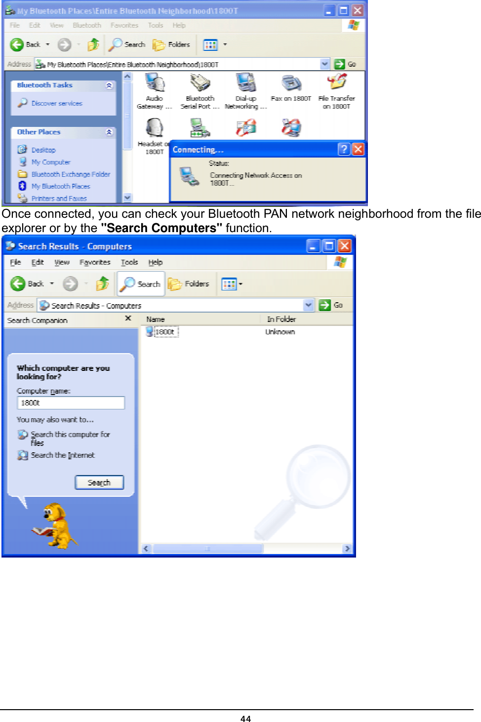   44 Once connected, you can check your Bluetooth PAN network neighborhood from the file explorer or by the &quot;Search Computers&quot; function.  