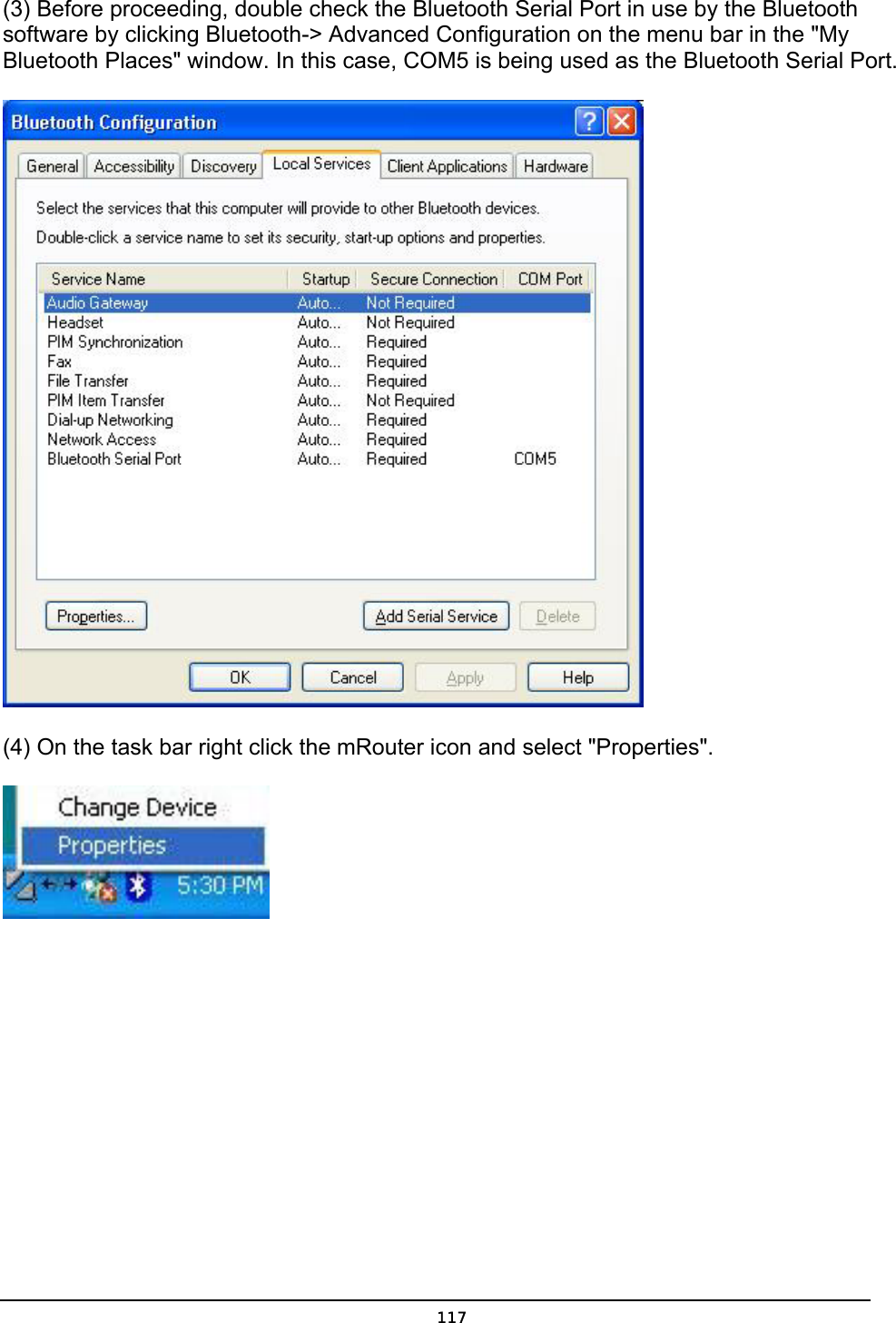   117(3) Before proceeding, double check the Bluetooth Serial Port in use by the Bluetooth software by clicking Bluetooth-&gt; Advanced Configuration on the menu bar in the &quot;My Bluetooth Places&quot; window. In this case, COM5 is being used as the Bluetooth Serial Port.  (4) On the task bar right click the mRouter icon and select &quot;Properties&quot;.  