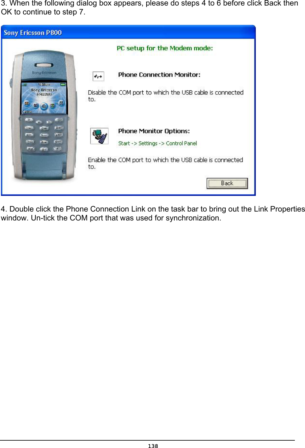   1383. When the following dialog box appears, please do steps 4 to 6 before click Back then OK to continue to step 7.     4. Double click the Phone Connection Link on the task bar to bring out the Link Properties window. Un-tick the COM port that was used for synchronization.    