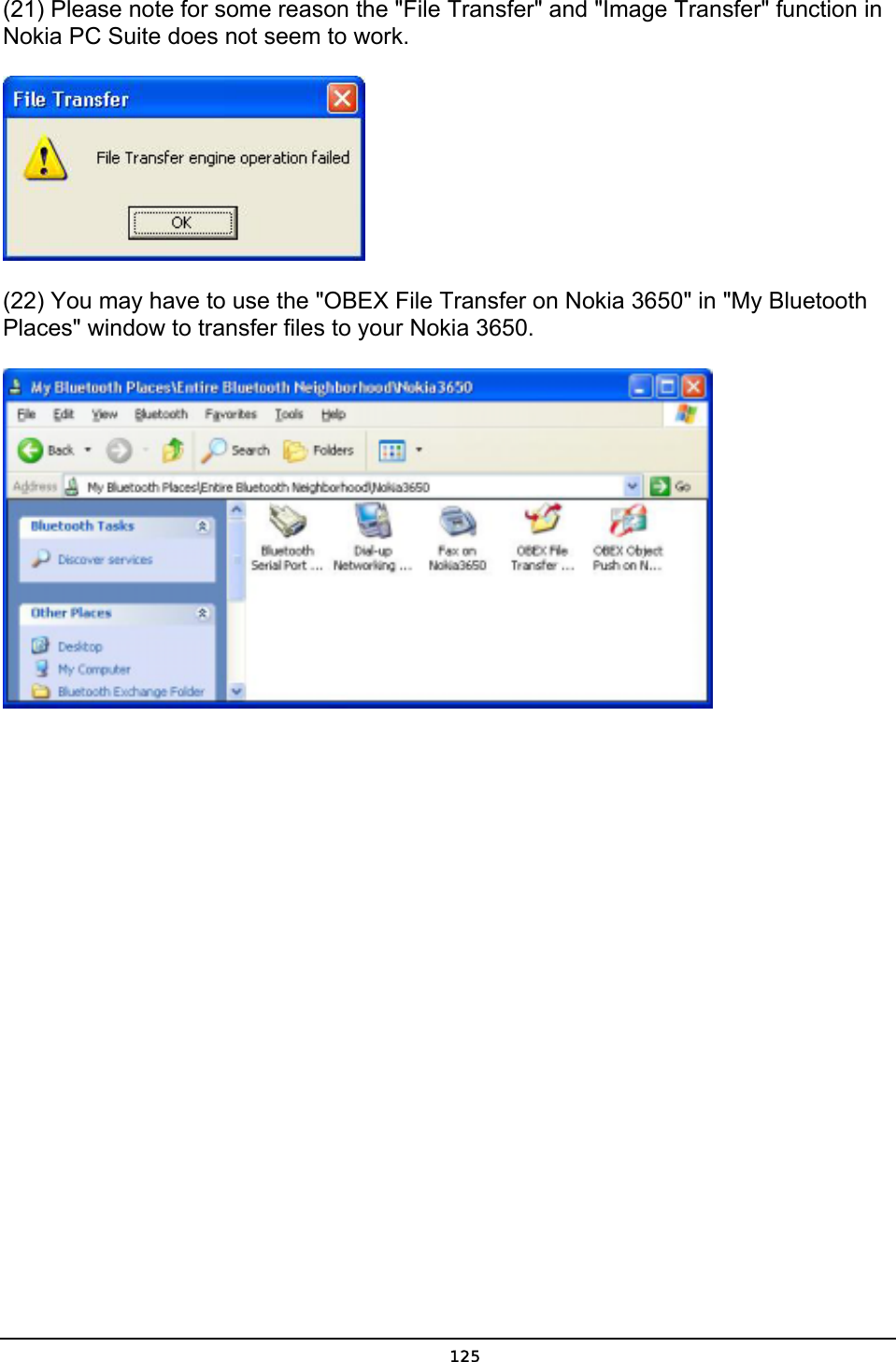   125(21) Please note for some reason the &quot;File Transfer&quot; and &quot;Image Transfer&quot; function in Nokia PC Suite does not seem to work.  (22) You may have to use the &quot;OBEX File Transfer on Nokia 3650&quot; in &quot;My Bluetooth Places&quot; window to transfer files to your Nokia 3650.  