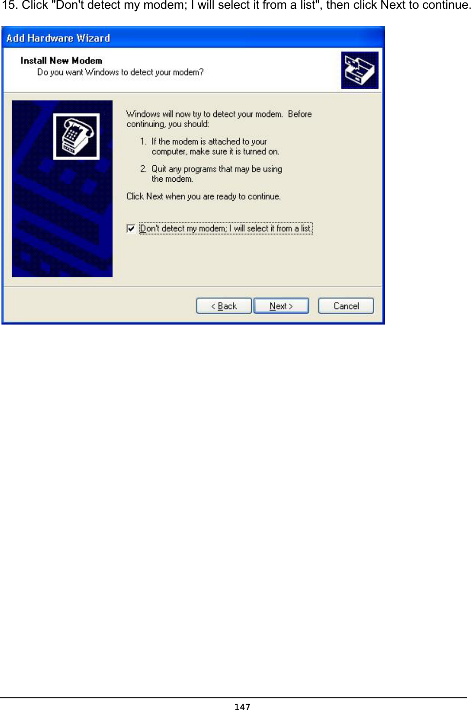   14715. Click &quot;Don&apos;t detect my modem; I will select it from a list&quot;, then click Next to continue.  