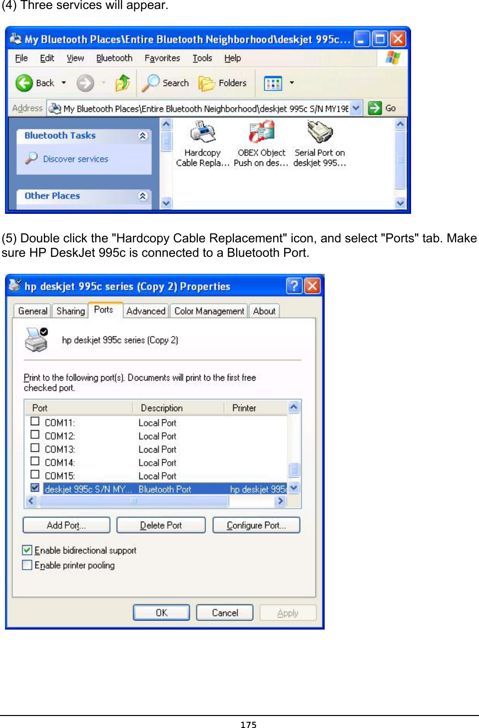   175(4) Three services will appear.      (5) Double click the &quot;Hardcopy Cable Replacement&quot; icon, and select &quot;Ports&quot; tab. Make sure HP DeskJet 995c is connected to a Bluetooth Port.      