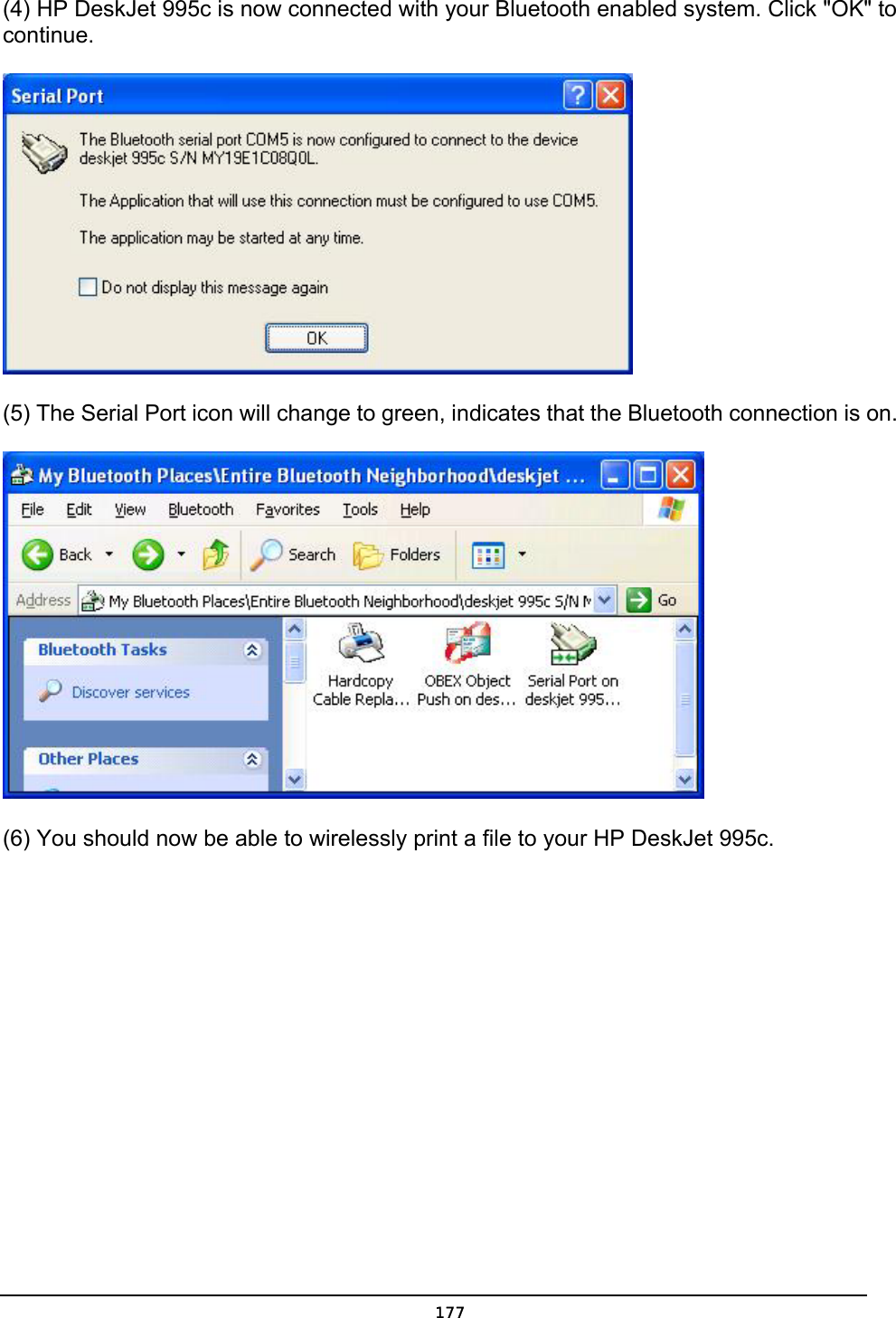   177(4) HP DeskJet 995c is now connected with your Bluetooth enabled system. Click &quot;OK&quot; to continue.   (5) The Serial Port icon will change to green, indicates that the Bluetooth connection is on.     (6) You should now be able to wirelessly print a file to your HP DeskJet 995c.   