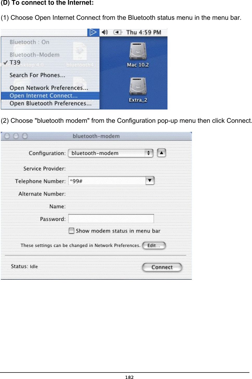   182(D) To connect to the Internet: (1) Choose Open Internet Connect from the Bluetooth status menu in the menu bar.  (2) Choose &quot;bluetooth modem&quot; from the Configuration pop-up menu then click Connect.  