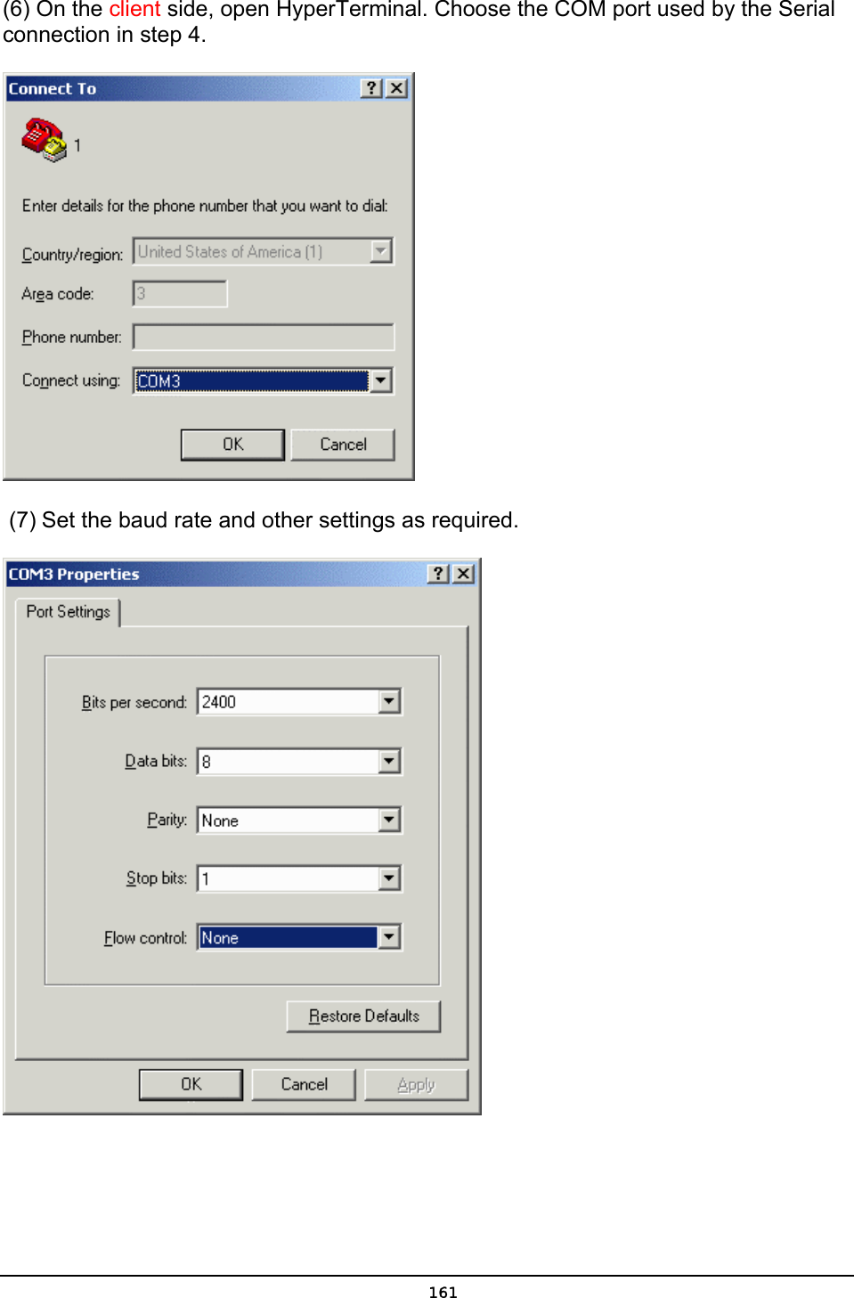   161(6) On the client side, open HyperTerminal. Choose the COM port used by the Serial connection in step 4.   (7) Set the baud rate and other settings as required.  