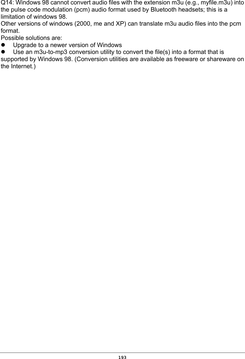   193Q14: Windows 98 cannot convert audio files with the extension m3u (e.g., myfile.m3u) into the pulse code modulation (pcm) audio format used by Bluetooth headsets; this is a limitation of windows 98. Other versions of windows (2000, me and XP) can translate m3u audio files into the pcm format. Possible solutions are:   Upgrade to a newer version of Windows   Use an m3u-to-mp3 conversion utility to convert the file(s) into a format that is supported by Windows 98. (Conversion utilities are available as freeware or shareware on the Internet.)  