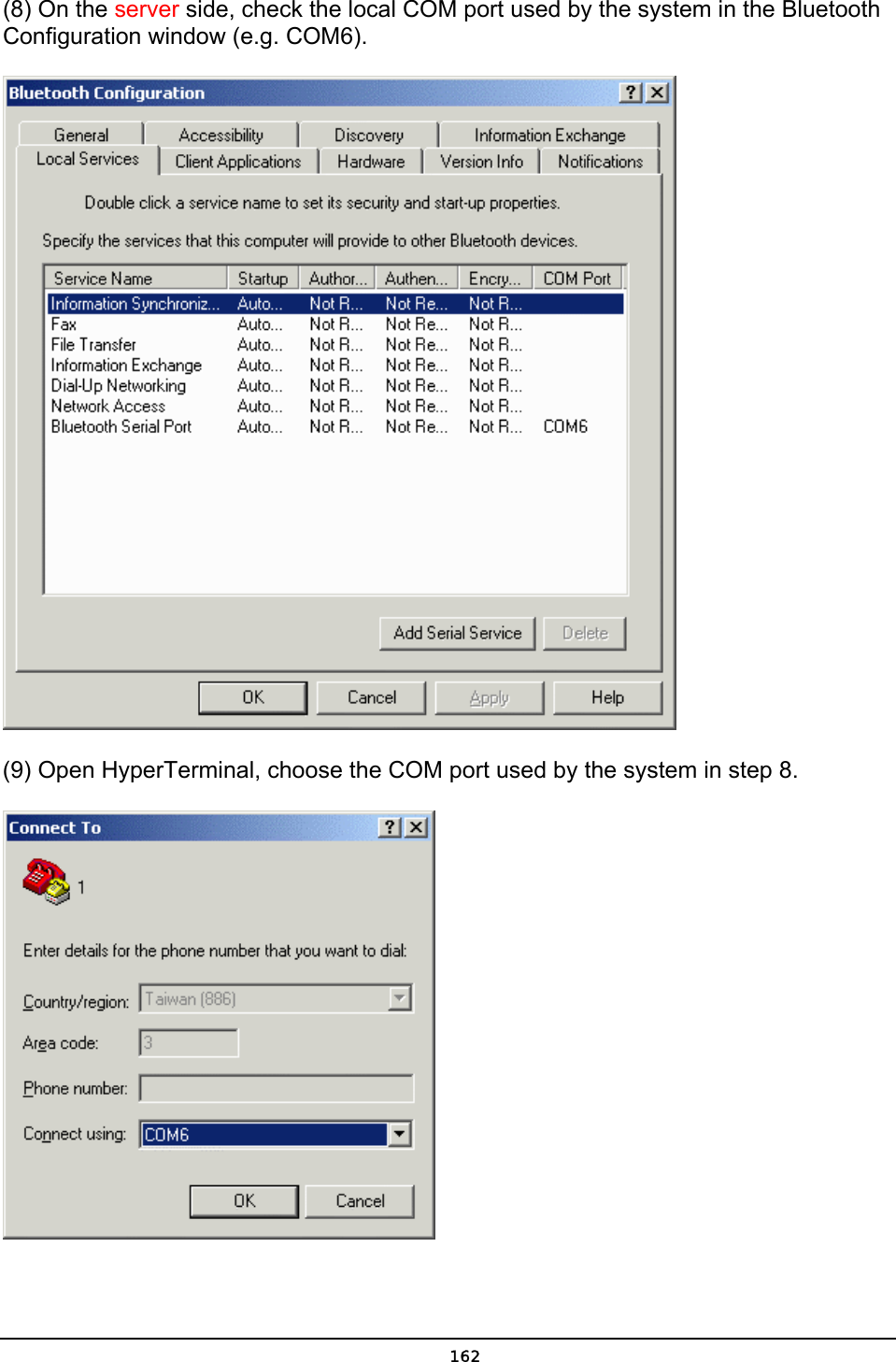   162(8) On the server side, check the local COM port used by the system in the Bluetooth Configuration window (e.g. COM6).  (9) Open HyperTerminal, choose the COM port used by the system in step 8.  