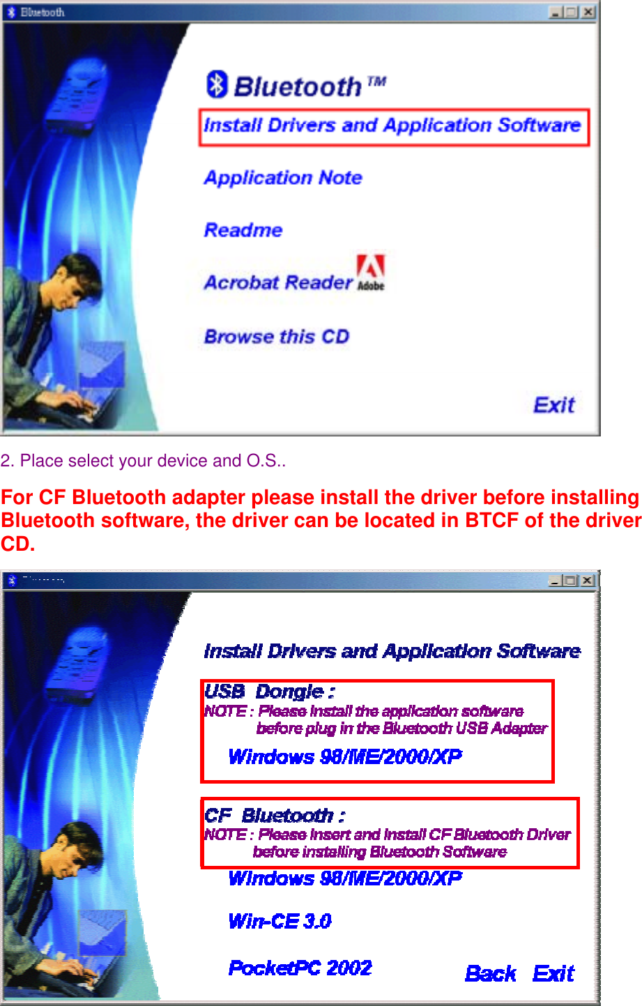 2. Place select your device and O.S..For CF Bluetooth adapter please install the driver before installingBluetooth software, the driver can be located in BTCF of the driverCD.  