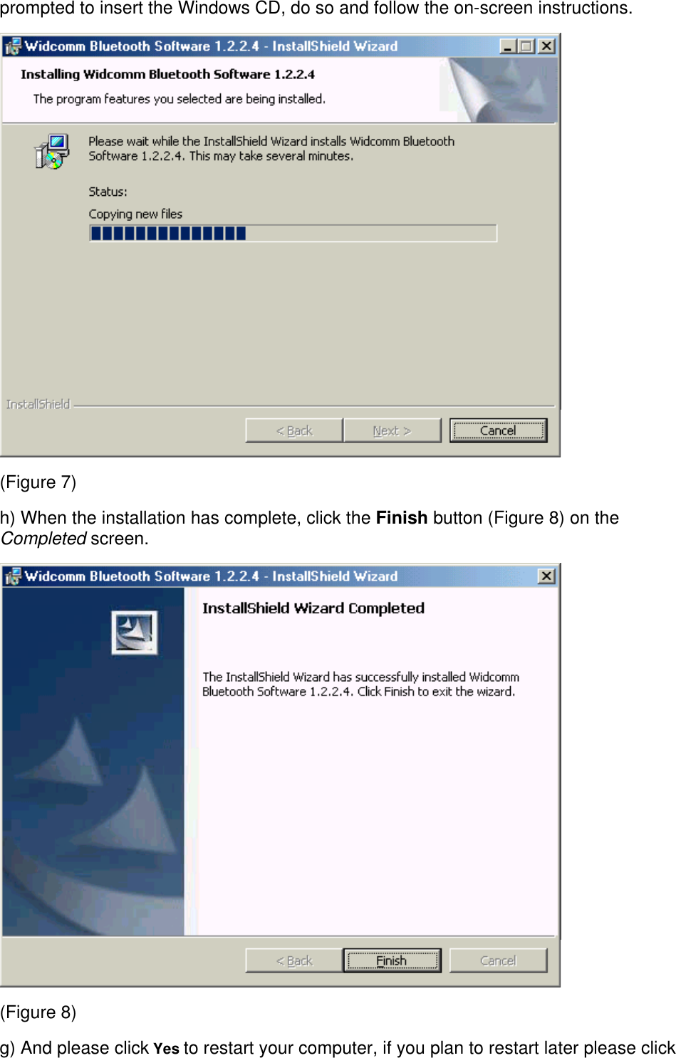 prompted to insert the Windows CD, do so and follow the on-screen instructions.(Figure 7)h) When the installation has complete, click the Finish button (Figure 8) on theCompleted screen.(Figure 8) g) And please click Yes to restart your computer, if you plan to restart later please click