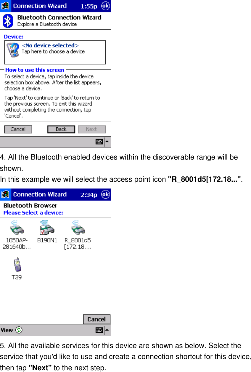  4. All the Bluetooth enabled devices within the discoverable range will be shown. In this example we will select the access point icon &quot;R_8001d5[172.18...&quot;.  5. All the available services for this device are shown as below. Select the service that you&apos;d like to use and create a connection shortcut for this device, then tap &quot;Next&quot; to the next step. 