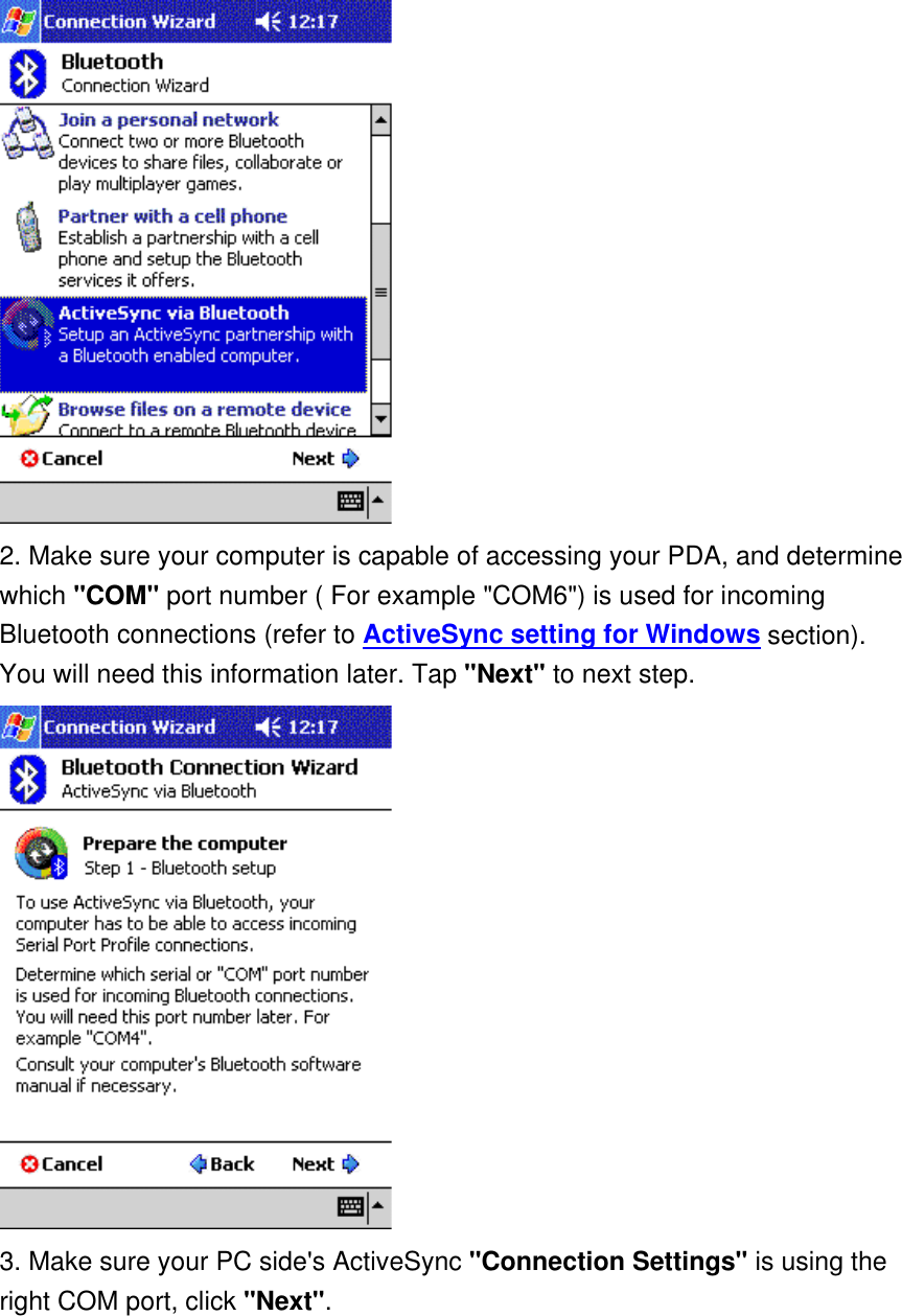  2. Make sure your computer is capable of accessing your PDA, and determine which &quot;COM&quot; port number ( For example &quot;COM6&quot;) is used for incoming Bluetooth connections (refer to ActiveSync setting for Windows section). You will need this information later. Tap &quot;Next&quot; to next step.  3. Make sure your PC side&apos;s ActiveSync &quot;Connection Settings&quot; is using the right COM port, click &quot;Next&quot;. 