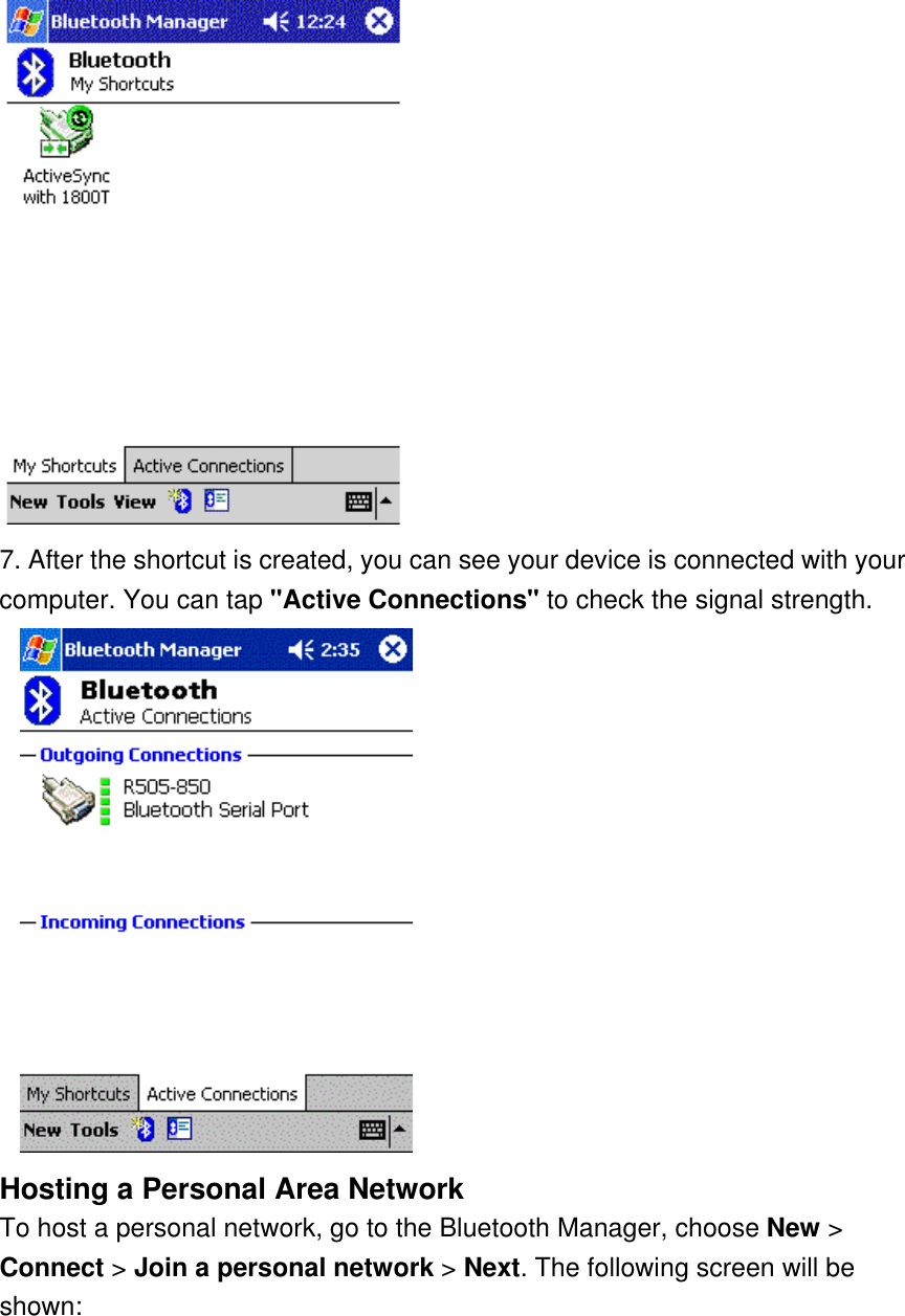   7. After the shortcut is created, you can see your device is connected with your computer. You can tap &quot;Active Connections&quot; to check the signal strength.     Hosting a Personal Area Network To host a personal network, go to the Bluetooth Manager, choose New &gt; Connect &gt; Join a personal network &gt; Next. The following screen will be shown: 