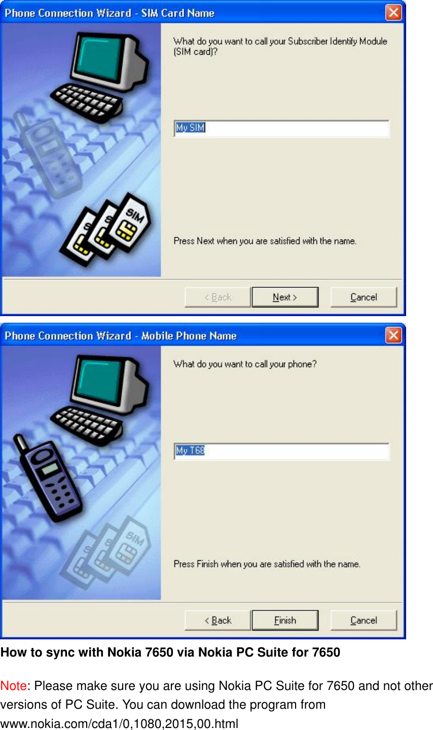   How to sync with Nokia 7650 via Nokia PC Suite for 7650 Note: Please make sure you are using Nokia PC Suite for 7650 and not other versions of PC Suite. You can download the program from www.nokia.com/cda1/0,1080,2015,00.html 