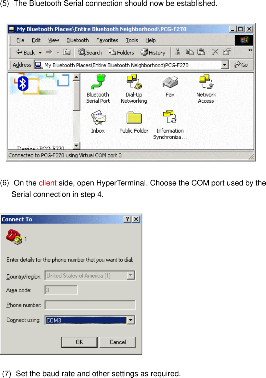 (5)    The Bluetooth Serial connection should now be established.     (6)    On the client side, open HyperTerminal. Choose the COM port used by the Serial connection in step 4.   (7)    Set the baud rate and other settings as required. 