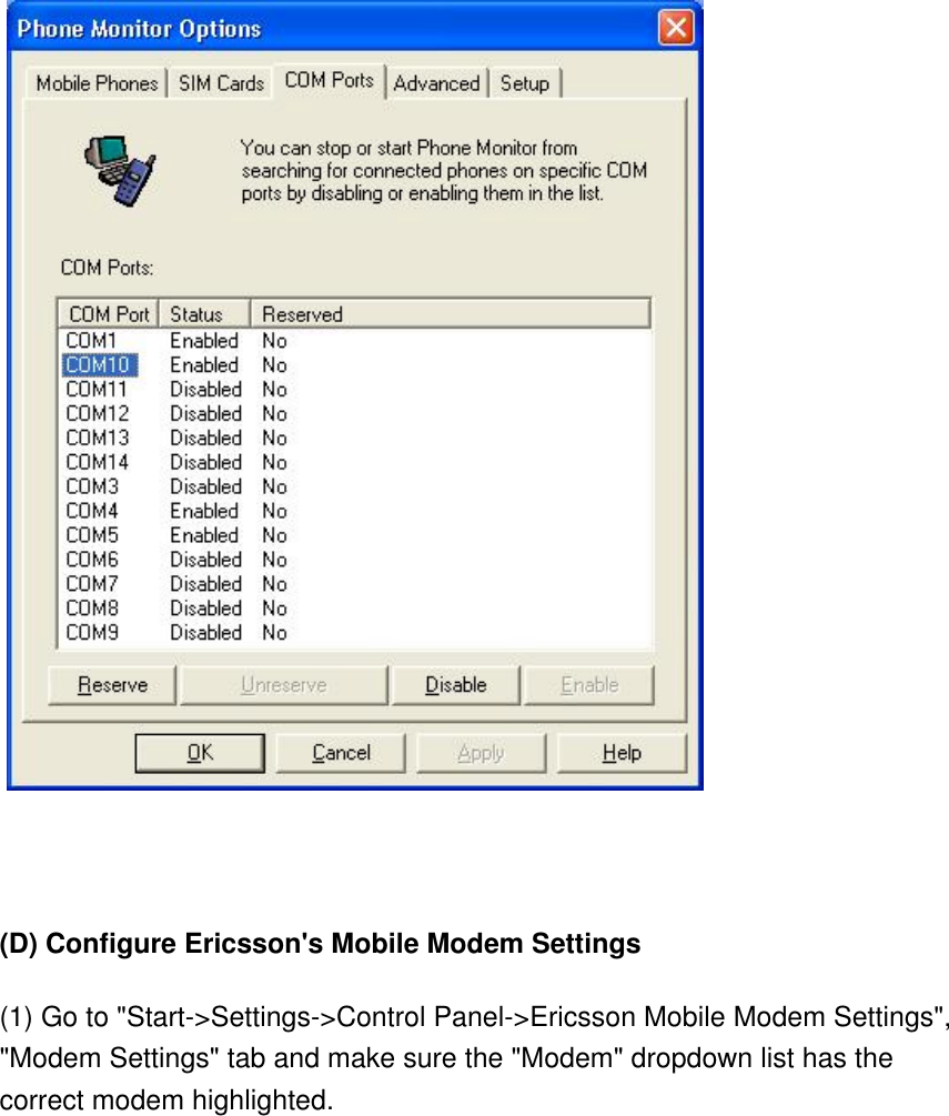       (D) Configure Ericsson&apos;s Mobile Modem Settings (1) Go to &quot;Start-&gt;Settings-&gt;Control Panel-&gt;Ericsson Mobile Modem Settings&quot;, &quot;Modem Settings&quot; tab and make sure the &quot;Modem&quot; dropdown list has the correct modem highlighted. 