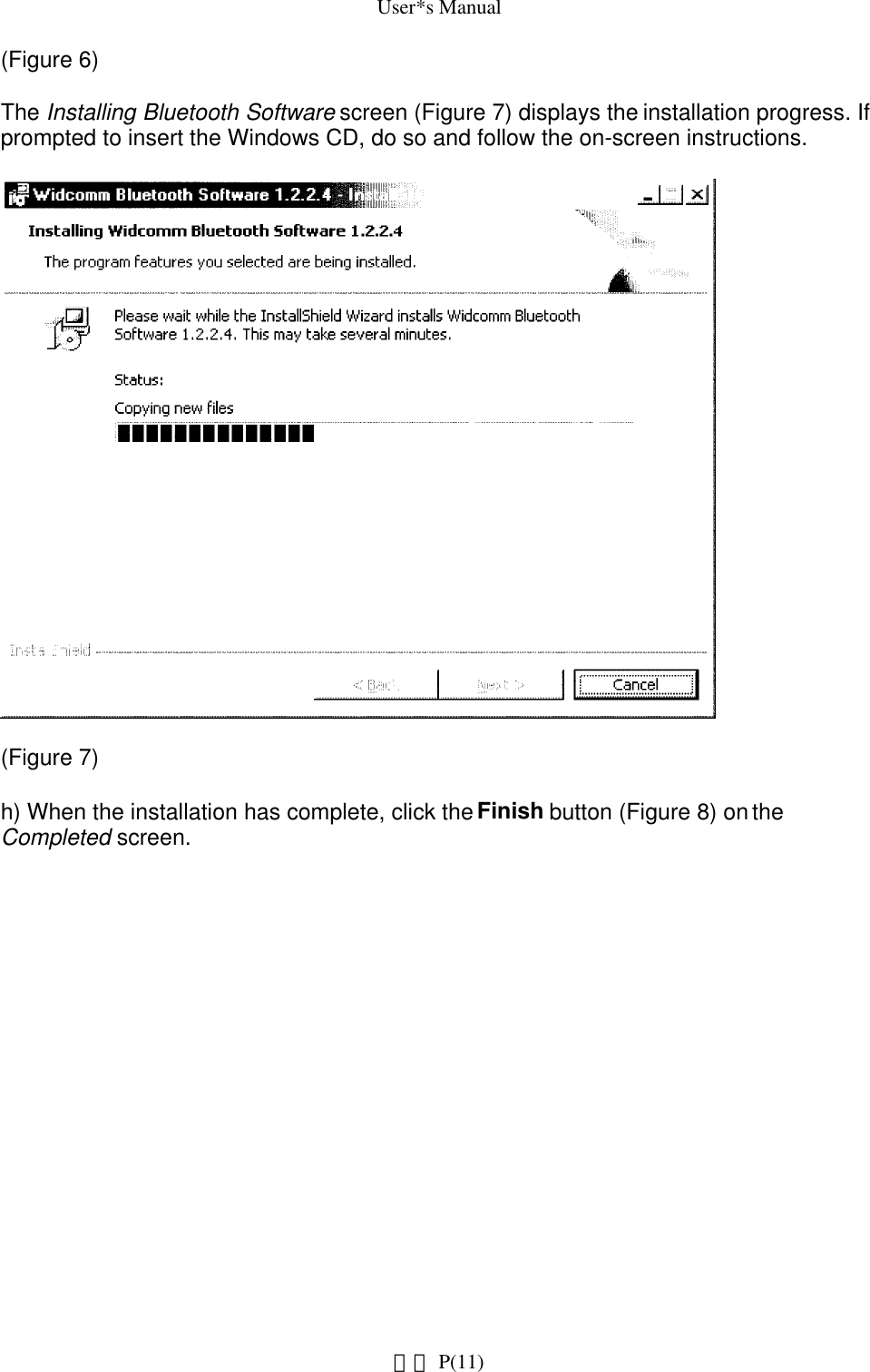 User*s Manual(Figure 6)The Installing Bluetooth Software screen (Figure 7) displays the installation progress. If prompted to insert the Windows CD, do so and follow the on-screen instructions.(Figure 7)h) When the installation has complete, click the Finish button (Figure 8) on the Completed screen. P(11)網頁