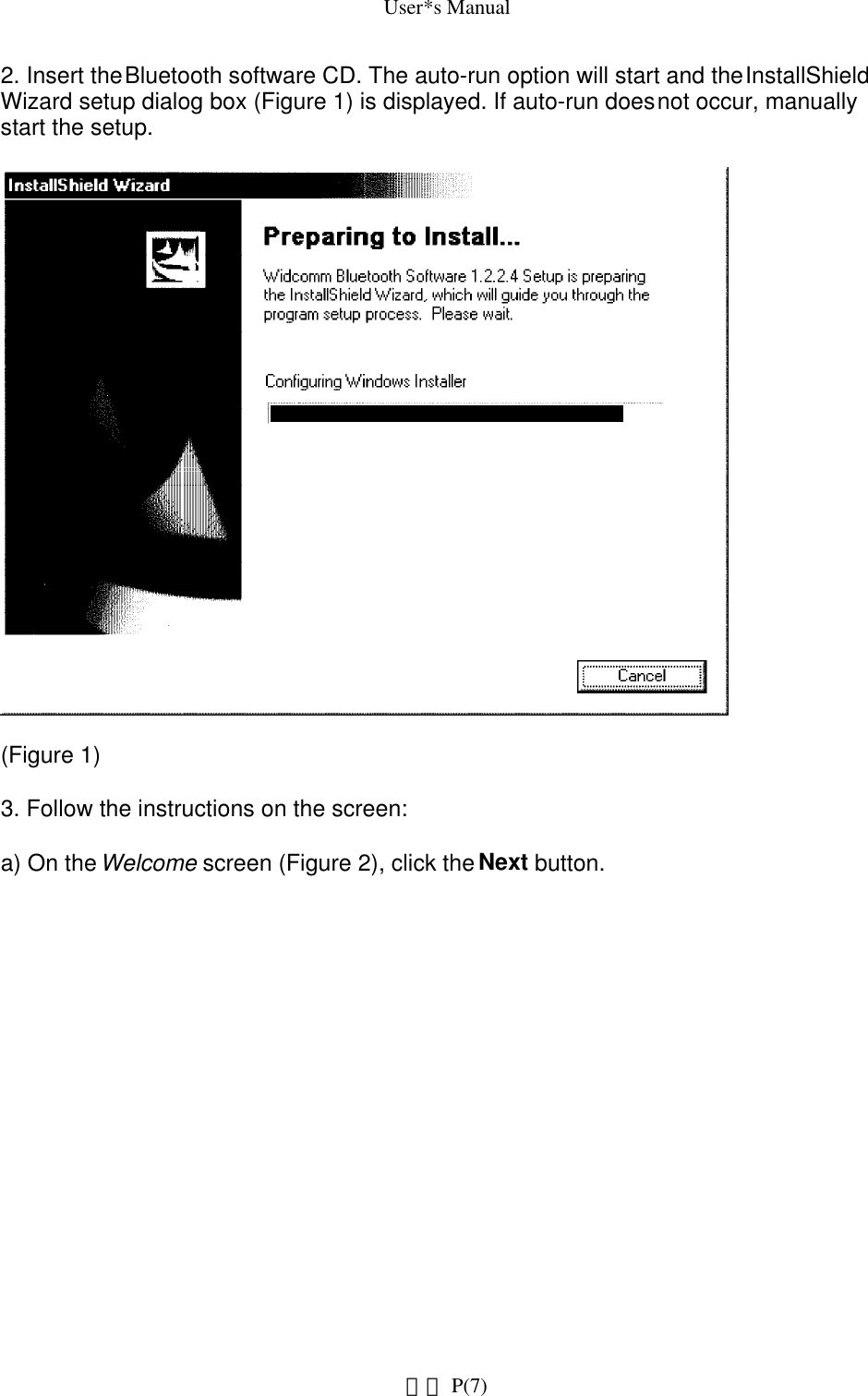 User*s Manual2. Insert the Bluetooth software CD. The auto-run option will start and the InstallShield Wizard setup dialog box (Figure 1) is displayed. If auto-run does not occur, manually start the setup.(Figure 1)3. Follow the instructions on the screen:a) On the Welcome screen (Figure 2), click the Next button. P(7)網頁