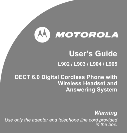 User’s GuideL902 / L903 / L904 / L905 DECT 6.0 Digital Cordless Phone withWireless Headset andAnswering SystemWarningUse only the adapter and telephone line cord providedin the box.