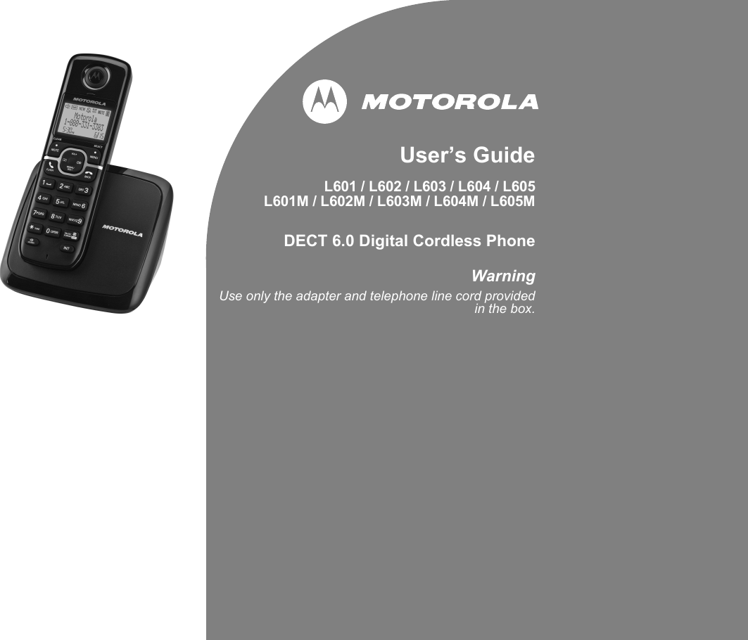 User’s GuideL601 / L602 / L603 / L604 / L605L601M / L602M / L603M / L604M / L605M DECT 6.0 Digital Cordless PhoneWarningUse only the adapter and telephone line cord providedin the box.