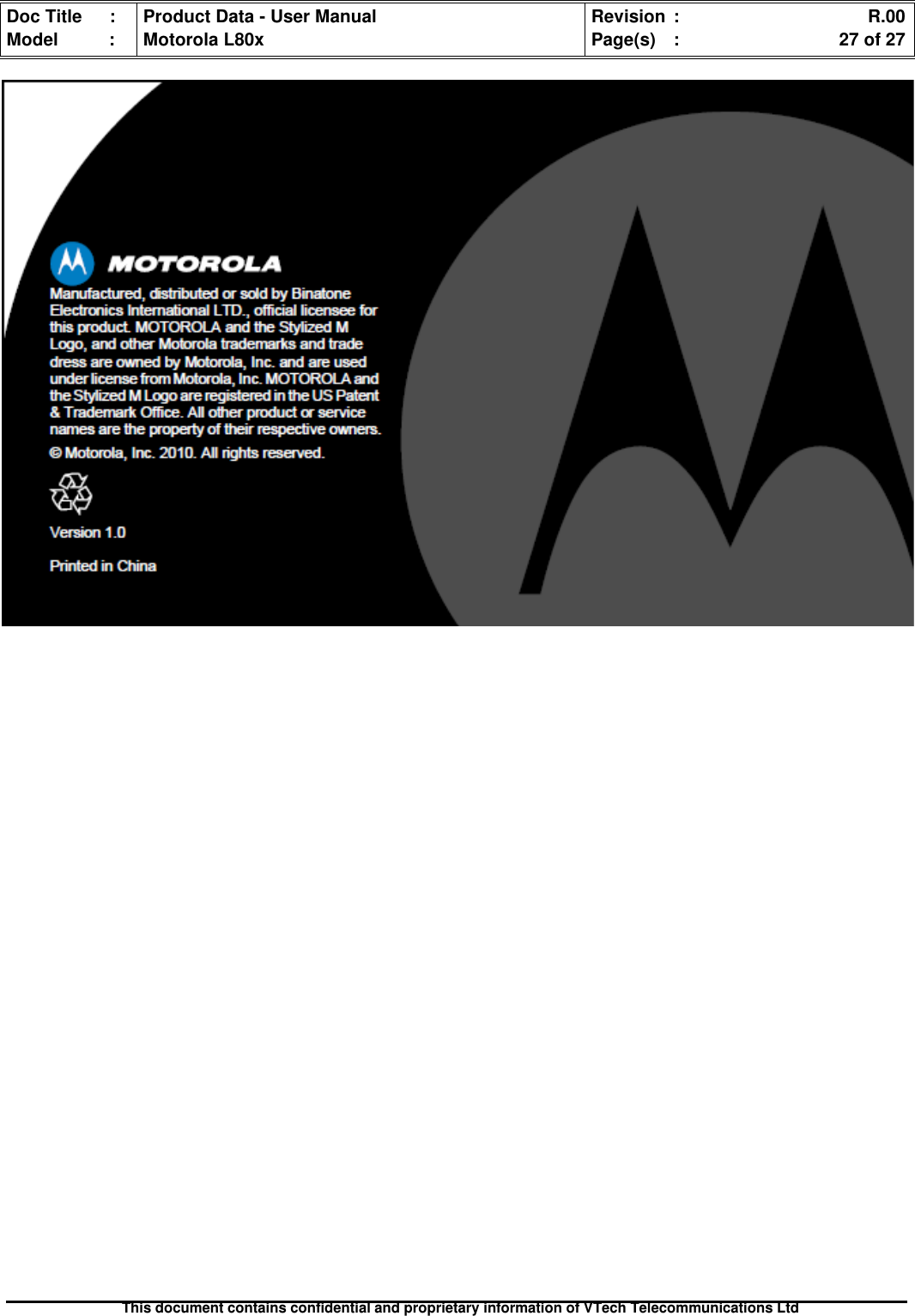 Doc Title : Product Data - User Manual Revision : R.00Model : Motorola L80x Page(s) : 27 of 27This document contains confidential and proprietary information of VTech Telecommunications Ltd